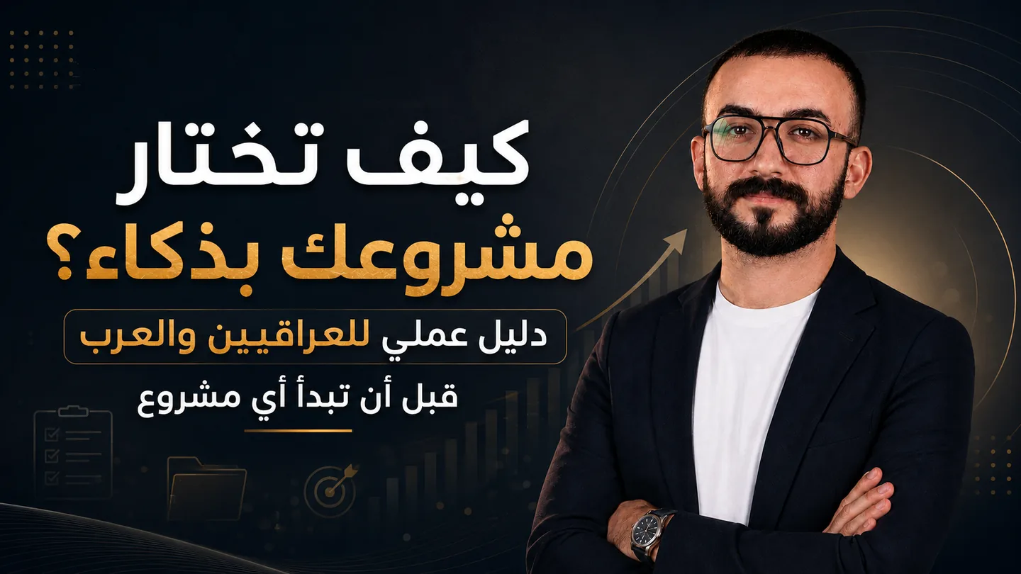 كيف تختار مشروعك بذكاء؟ دليل عملي للعراقيين والعرب قبل أن تبدأ أي مشروع